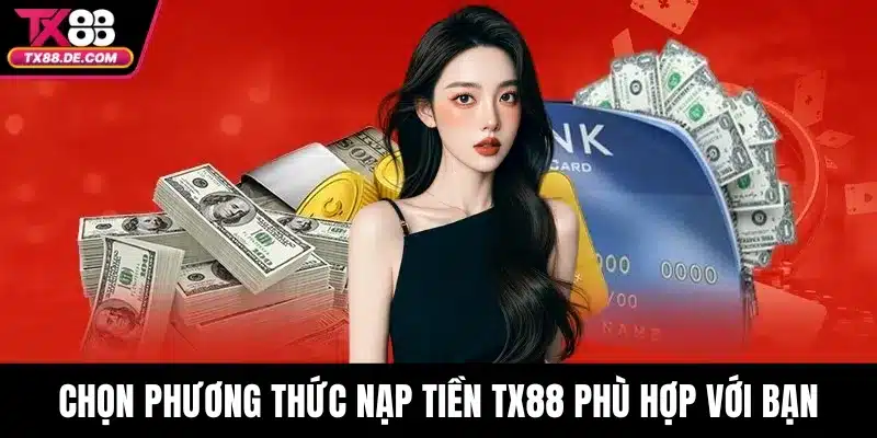 Chọn phương thức nạp tiền TX88 phù hợp với bạn