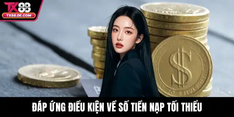 Đáp ứng điều kiện về số tiền nạp tối thiểu