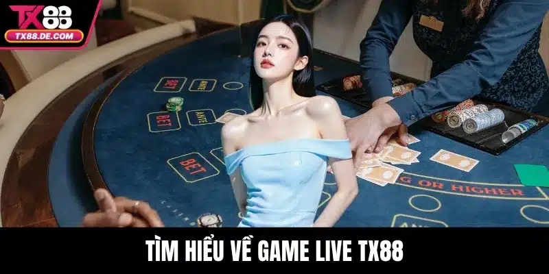 Tìm hiểu về game live TX88