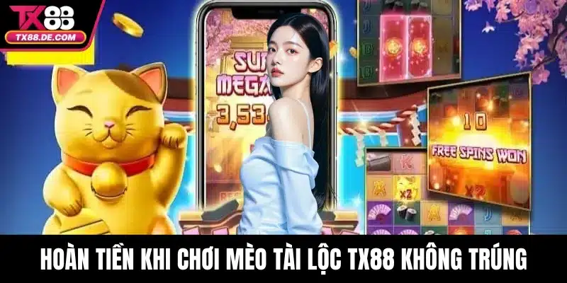 Hoàn tiền khi chơi mèo tài lộc TX88 không trúng