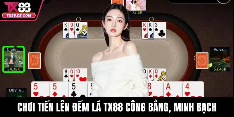 Chơi tiến lên đếm lá TX88 công bằng, minh bạch