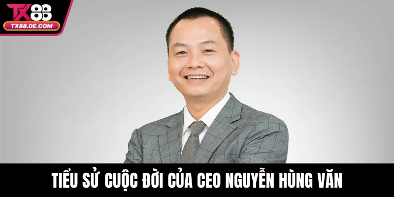 Tiểu sử cuộc đời của CEO Nguyễn Hùng Văn