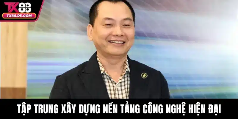 Tập trung xây dựng nền tảng công nghệ hiện đại